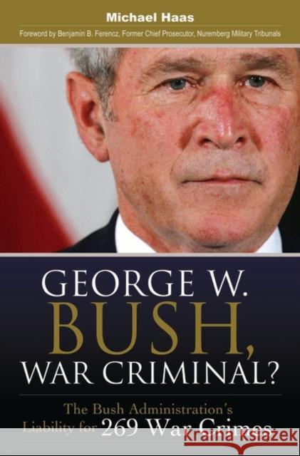 George W. Bush, War Criminal?: The Bush Administration's Liability for 269 War Crimes Haas, Michael 9780313364990 Praeger Publishers