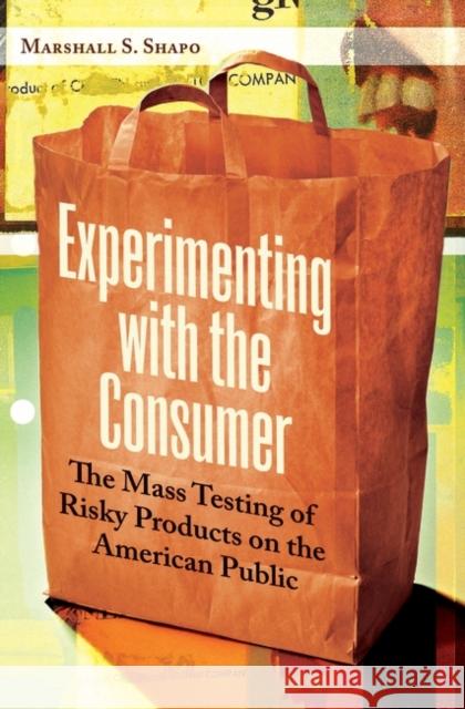 Experimenting with the Consumer: The Mass Testing of Risky Products on the American Public Shapo, Marshall S. 9780313365287 Praeger Publishers