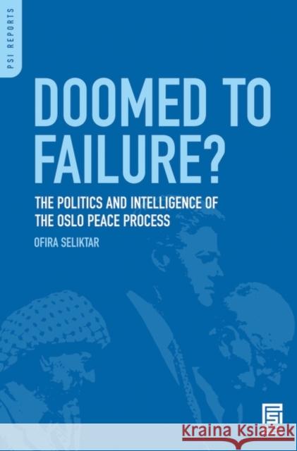 Doomed to Failure? The Politics and Intelligence of the Oslo Peace Process Seliktar, Ofira 9780313366178 Praeger Publishers
