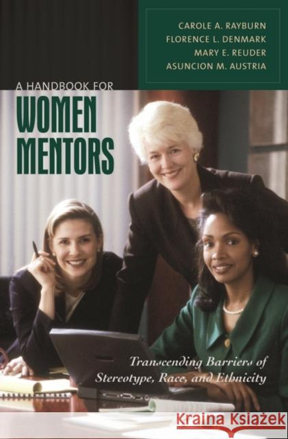 A Handbook for Women Mentors: Transcending Barriers of Stereotype, Race, and Ethnicity Rayburn, Carole A. 9780313366253 Praeger Publishers