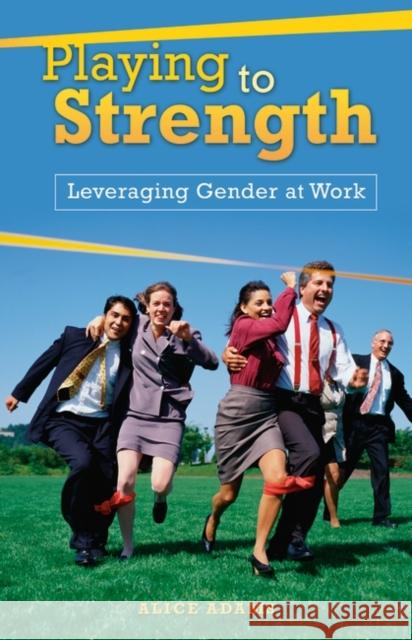 Playing to Strength: Leveraging Gender at Work Adams, Alice 9780313366413