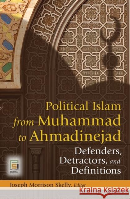 Political Islam from Muhammad to Ahmadinejad: Defenders, Detractors, and Definitions Skelly, Joseph Morrison 9780313372230 Praeger Publishers
