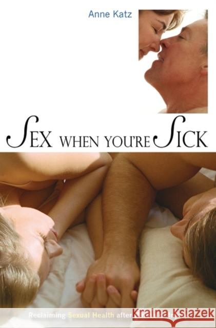 Sex When You're Sick: Reclaiming Sexual Health after Illness or Injury Katz, Anne 9780313372339