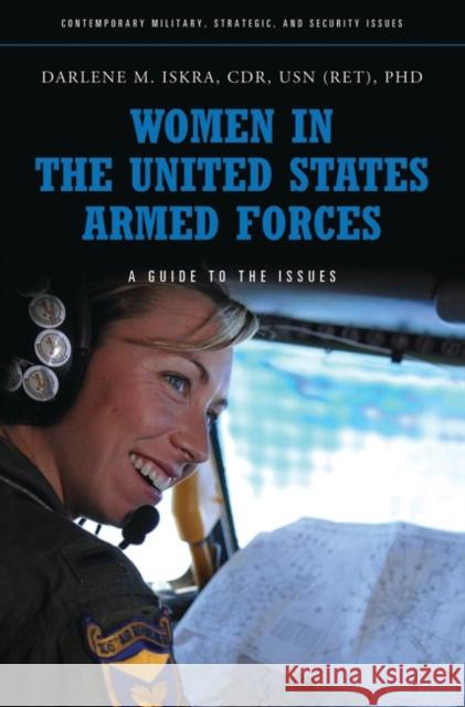 Women in the United States Armed Forces: A Guide to the Issues Iskra, Darlene 9780313374951 Praeger Publishers