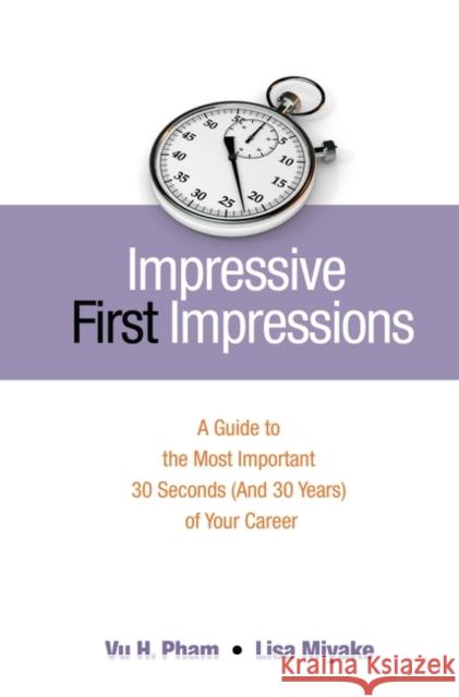 Impressive First Impressions: A Guide to the Most Important 30 Seconds (And 30 Years) of Your Career Pham, Vu H. 9780313375941 Praeger Publishers