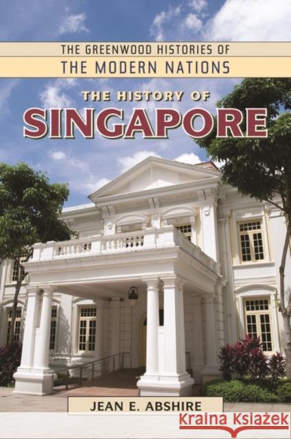 The History of Singapore Jean Abshire 9780313377426 Greenwood