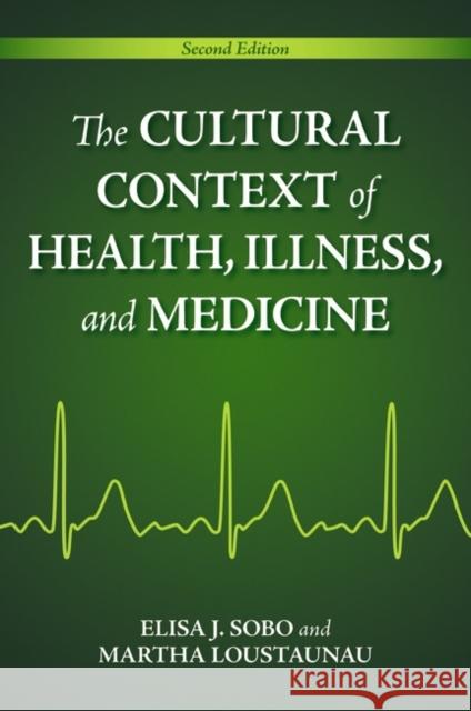 The Cultural Context of Health, Illness, and Medicine Sobo, Elisa J. 9780313377853