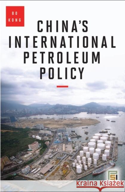 China's International Petroleum Policy Bo Kong 9780313377914 Praeger Publishers