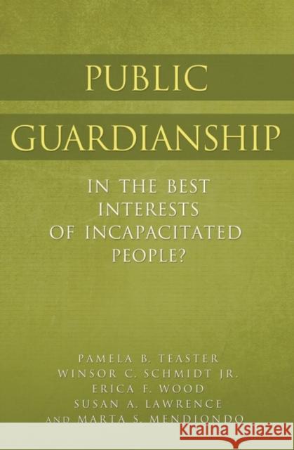 Public Guardianship: In the Best Interests of Incapacitated People? Teaster, Pamela B. 9780313378270