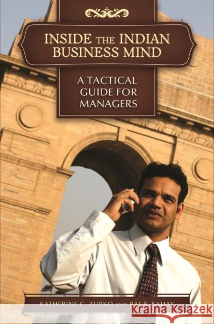 Inside the Indian Business Mind: A Tactical Guide for Managers Zubko, Katherine C. 9780313378294 Praeger Publishers