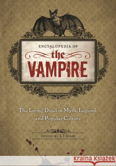 Encyclopedia of the Vampire: The Living Dead in Myth, Legend, and Popular Culture S. T. Joshi 9780313378331 Greenwood