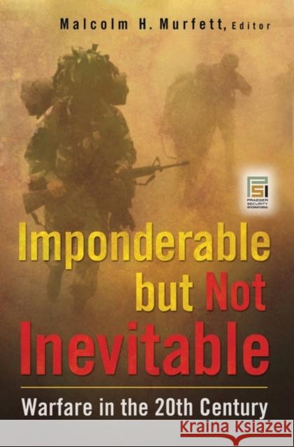 Imponderable but Not Inevitable: Warfare in the 20th Century Murfett, Malcolm H. 9780313378829 Praeger Publishers