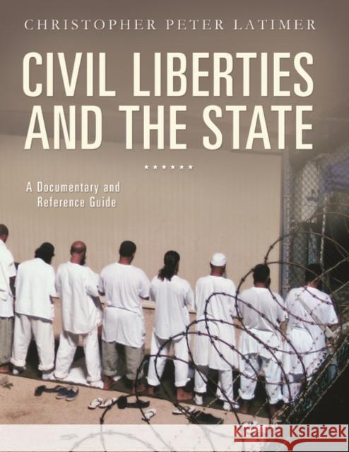 Civil Liberties and the State: A Documentary and Reference Guide Latimer, Christopher Peter 9780313379345 Praeger Publishers