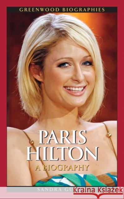 Paris Hilton: A Biography Gurvis, Sandra 9780313379406 Greenwood
