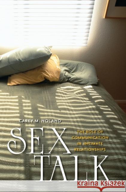 Sex Talk: The Role of Communication in Intimate Relationships Noland, Carey M. 9780313379680 Praeger Publishers