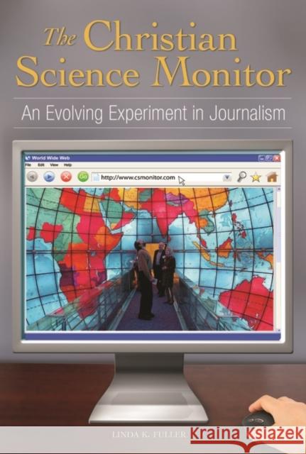 The Christian Science Monitor: An Evolving Experiment in Journalism Fuller, Linda K. 9780313379949