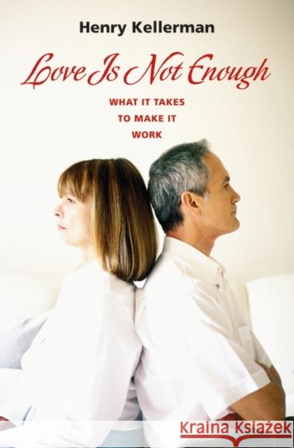 Love Is Not Enough: What it Takes to Make It Work Kellerman, Henry 9780313379963 Praeger Publishers