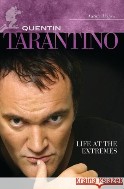 Quentin Tarantino: Life at the Extremes Barlow, Aaron 9780313380044