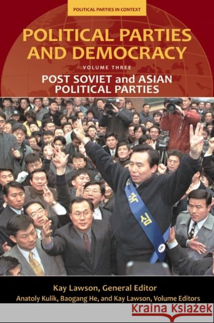 Political Parties and Democracy, Volume III: Post-Soviet and Asian Political Parties Lawson, Kay 9780313380600 Praeger Publishers