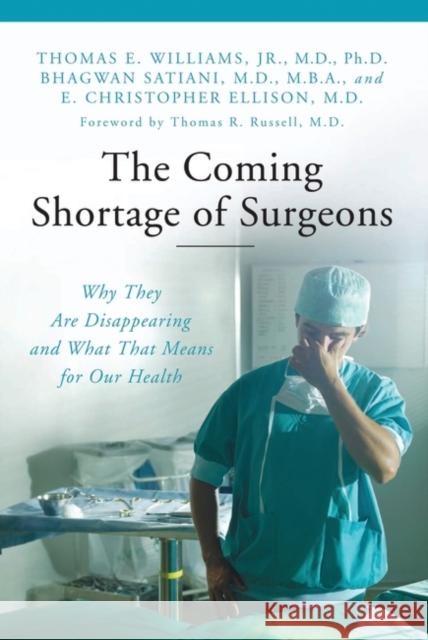 The Coming Shortage of Surgeons: Why They Are Disappearing and What That Means for Our Health Williams, Thomas E. 9780313380709 Praeger Publishers