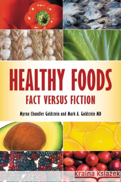 Healthy Foods: Fact versus Fiction Goldstein, Myrna Chandler 9780313380969 Greenwood