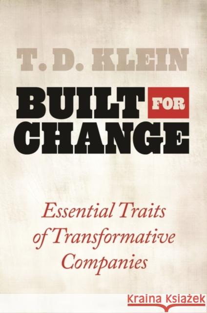 Built for Change: Essential Traits of Transformative Companies Klein, T. D. 9780313381423 GREENWOOD PRESS
