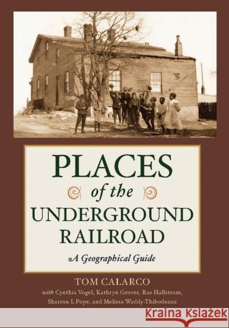 Places of the Underground Railroad: A Geographical Guide Calarco, Tom 9780313381461 Greenwood