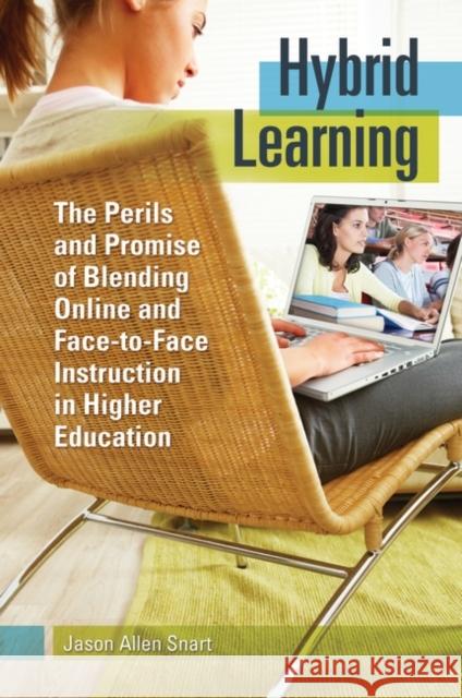 Hybrid Learning: The Perils and Promise of Blending Online and Face-to-Face Instruction in Higher Education Snart, Jason Allen 9780313381577 Praeger Publishers