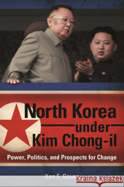 North Korea under Kim Chong-il: Power, Politics, and Prospects for Change Gause, Ken E. 9780313381751 Praeger Publishers