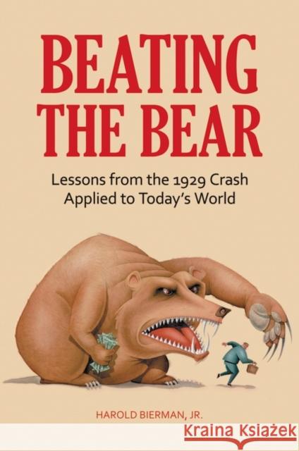 Beating the Bear: Lessons from the 1929 Crash Applied to Today's World Bierman, Harold 9780313382147 Praeger Publishers