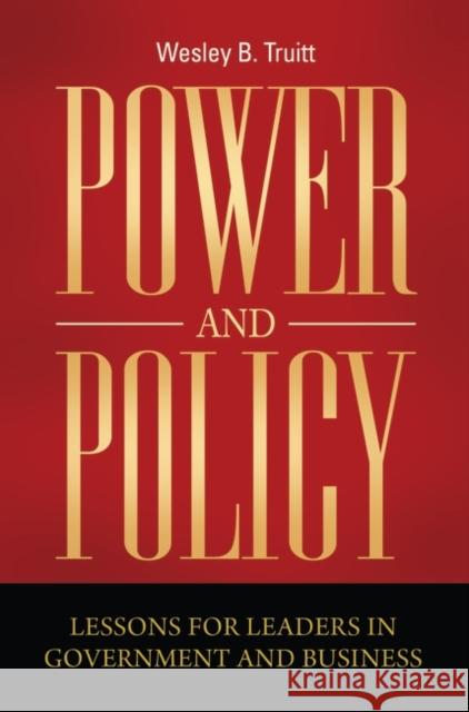 Power and Policy: Lessons for Leaders in Government and Business Truitt, Wesley B. 9780313382406 Praeger Publishers