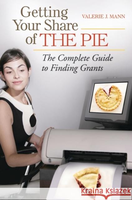 Getting Your Share of the Pie: The Complete Guide to Finding Grants Mann, Valerie 9780313382543