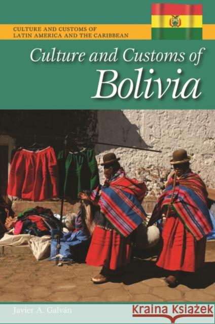 Culture and Customs of Bolivia Javier A. Galvan 9780313383632 Greenwood