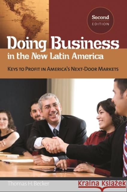 Doing Business in the New Latin America: Keys to Profit in America's Next-Door Markets Becker, Thomas H. 9780313383816 Praeger Publishers