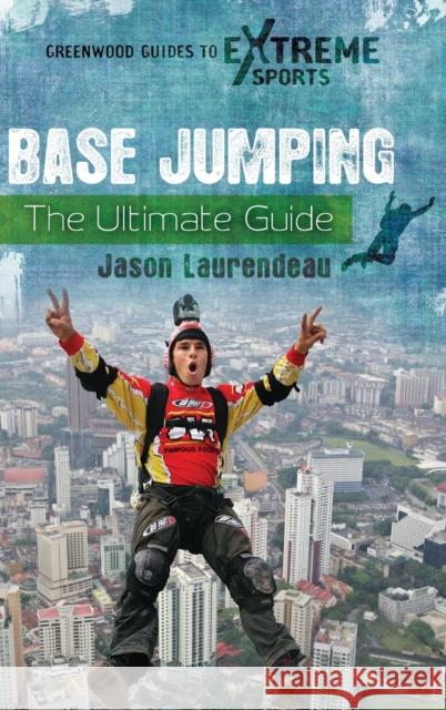 Base Jumping: The Ultimate Guide Laurendeau, Jason 9780313383977 Greenwood