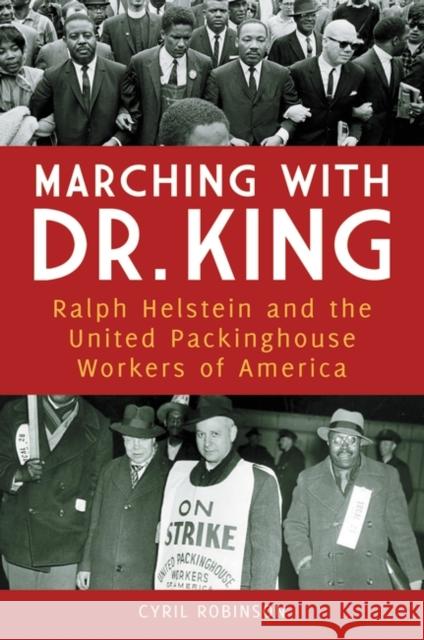 Marching with Dr. King: Ralph Helstein and the United Packinghouse Workers of America Robinson, Cyril 9780313384189 Praeger Publishers