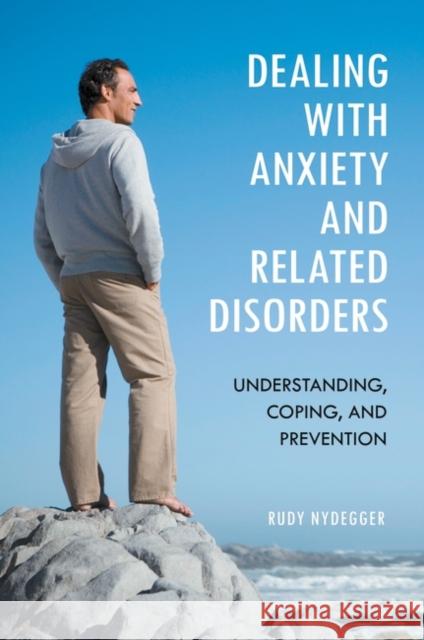 Dealing with Anxiety and Related Disorders: Understanding, Coping, and Prevention Nydegger, Rudy 9780313384226 0