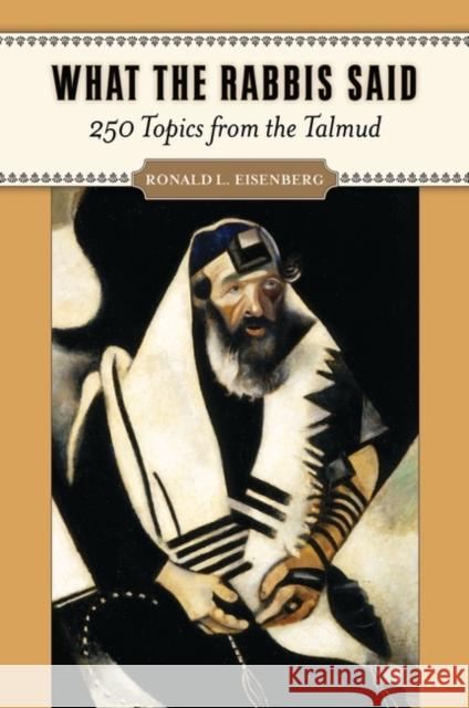 What the Rabbis Said: 250 Topics from the Talmud Eisenberg, Ronald 9780313384509
