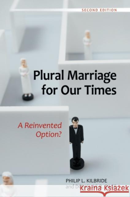 Plural Marriage for Our Times: A Reinvented Option? Kilbride, Philip 9780313384783