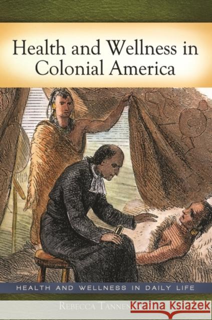 Health and Wellness in Colonial America Rebecca J Tannenbaum 9780313384905