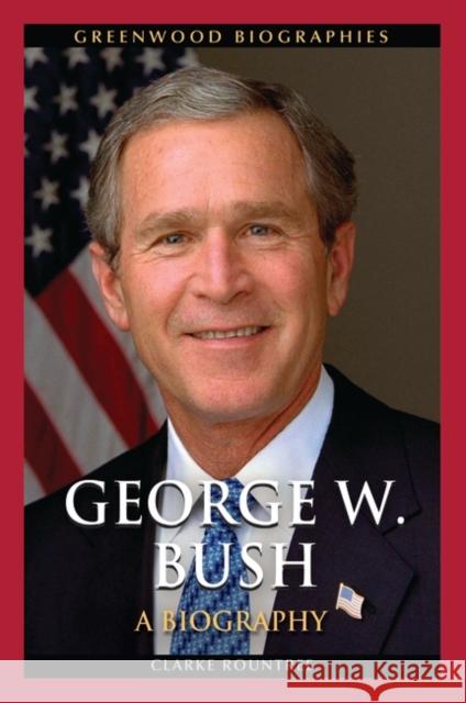 George W. Bush: A Biography Clarke Rountree 9780313385001 Greenwood