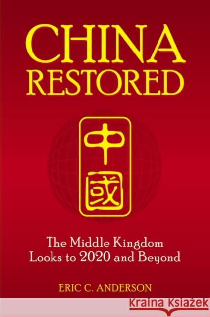 China Restored: The Middle Kingdom Looks to 2020 and Beyond Anderson, Eric C. 9780313385179 Praeger Publishers