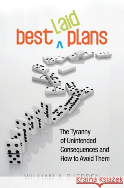 Best Laid Plans: The Tyranny of Unintended Consequences and How to Avoid Them Sherden, William 9780313385315 Praeger Publishers