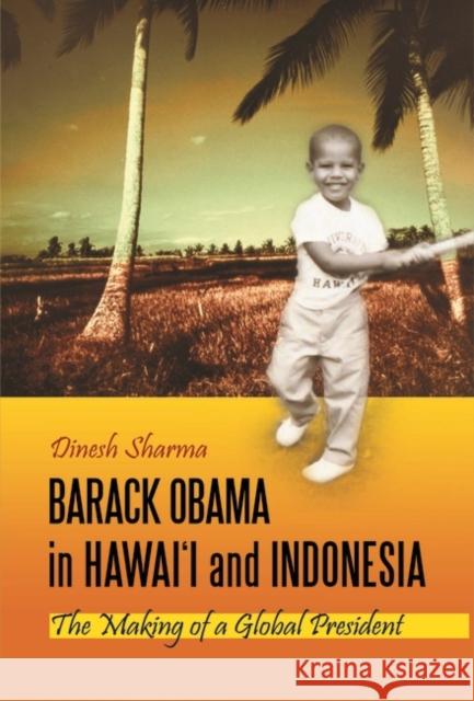 Barack Obama in Hawai'i and Indonesia: The Making of a Global President Dinesh Sharma 9780313385339