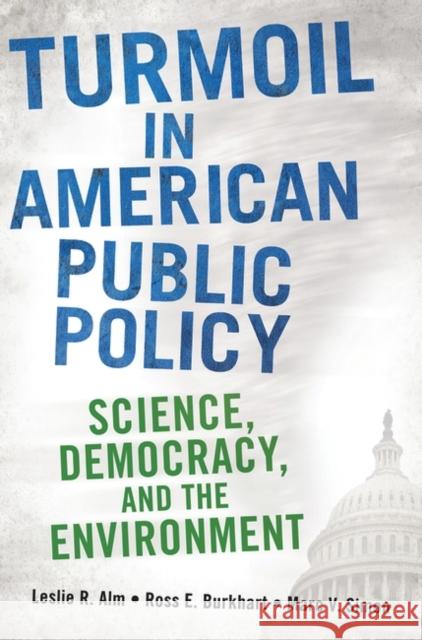 Turmoil in American Public Policy: Science, Democracy, and the Environment Alm, Leslie R. 9780313385360 Praeger Publishers
