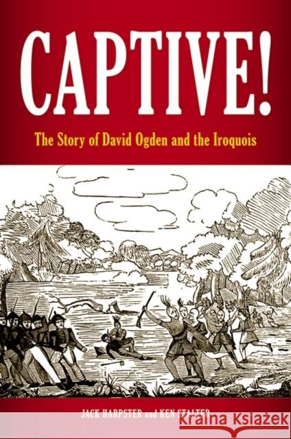 Captive! The Story of David Ogden and the Iroquois Harpster, Jack 9780313385650 Praeger Publishers
