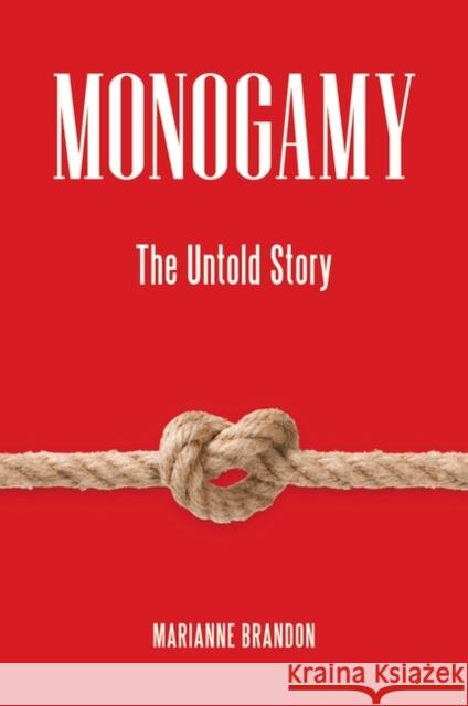 Monogamy: The Untold Story Brandon, Marianne 9780313385735