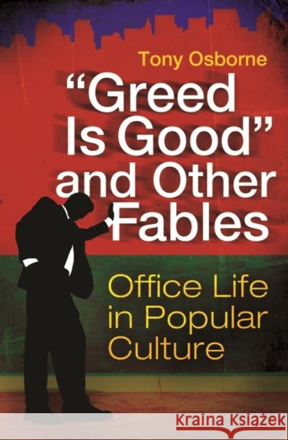 Greed Is Good and Other Fables: Office Life in Popular Culture Osborne, Tony 9780313385759