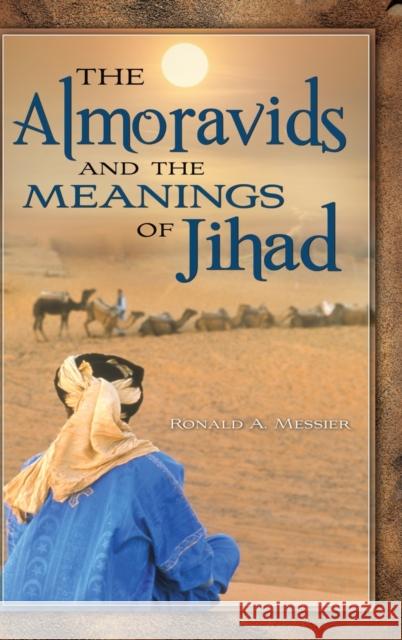 The Almoravids and the Meanings of Jihad Ronald A. Messier 9780313385896 Praeger Publishers