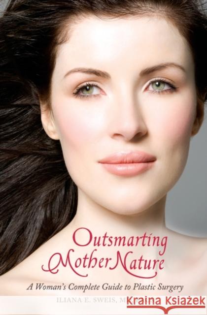 Outsmarting Mother Nature: A Woman's Complete Guide to Plastic Surgery Sweis, Iliana E. 9780313386145 Praeger Publishers